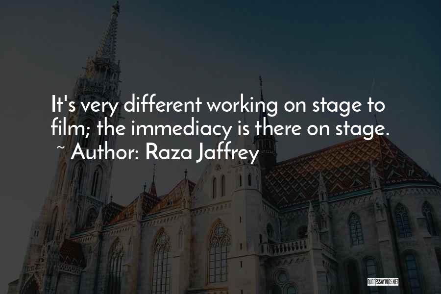 Raza Jaffrey Quotes: It's Very Different Working On Stage To Film; The Immediacy Is There On Stage.