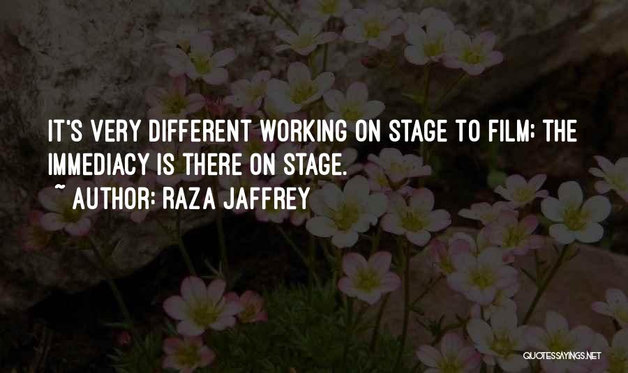 Raza Jaffrey Quotes: It's Very Different Working On Stage To Film; The Immediacy Is There On Stage.
