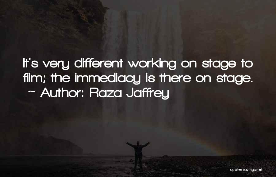 Raza Jaffrey Quotes: It's Very Different Working On Stage To Film; The Immediacy Is There On Stage.