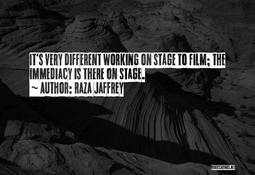 Raza Jaffrey Quotes: It's Very Different Working On Stage To Film; The Immediacy Is There On Stage.
