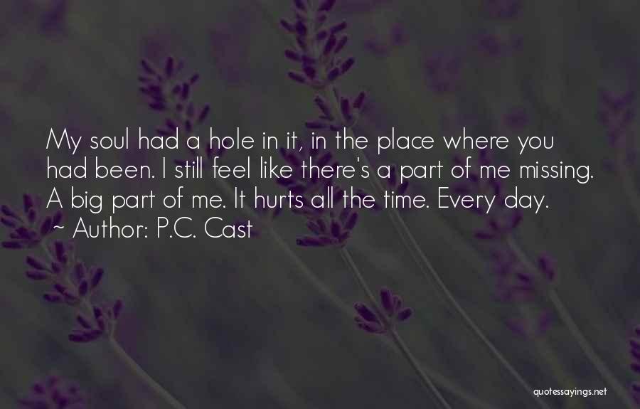 P.C. Cast Quotes: My Soul Had A Hole In It, In The Place Where You Had Been. I Still Feel Like There's A