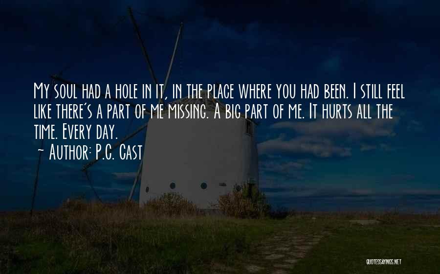 P.C. Cast Quotes: My Soul Had A Hole In It, In The Place Where You Had Been. I Still Feel Like There's A