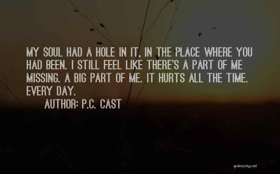 P.C. Cast Quotes: My Soul Had A Hole In It, In The Place Where You Had Been. I Still Feel Like There's A