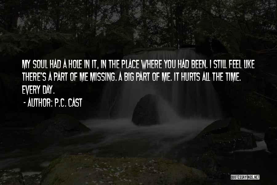 P.C. Cast Quotes: My Soul Had A Hole In It, In The Place Where You Had Been. I Still Feel Like There's A
