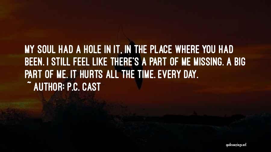 P.C. Cast Quotes: My Soul Had A Hole In It, In The Place Where You Had Been. I Still Feel Like There's A