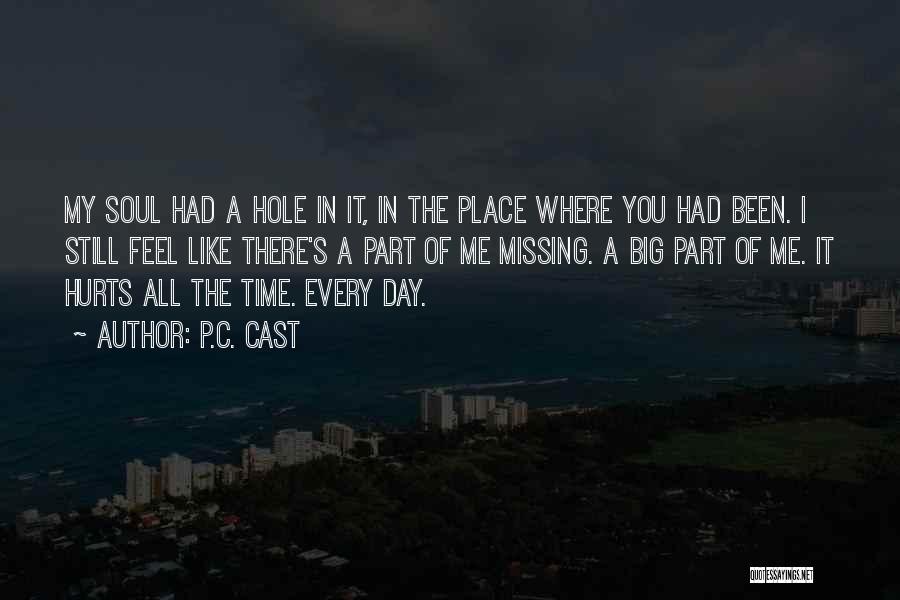 P.C. Cast Quotes: My Soul Had A Hole In It, In The Place Where You Had Been. I Still Feel Like There's A