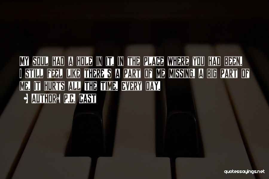 P.C. Cast Quotes: My Soul Had A Hole In It, In The Place Where You Had Been. I Still Feel Like There's A