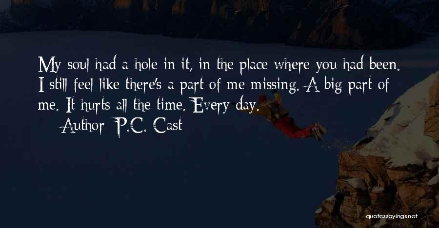 P.C. Cast Quotes: My Soul Had A Hole In It, In The Place Where You Had Been. I Still Feel Like There's A