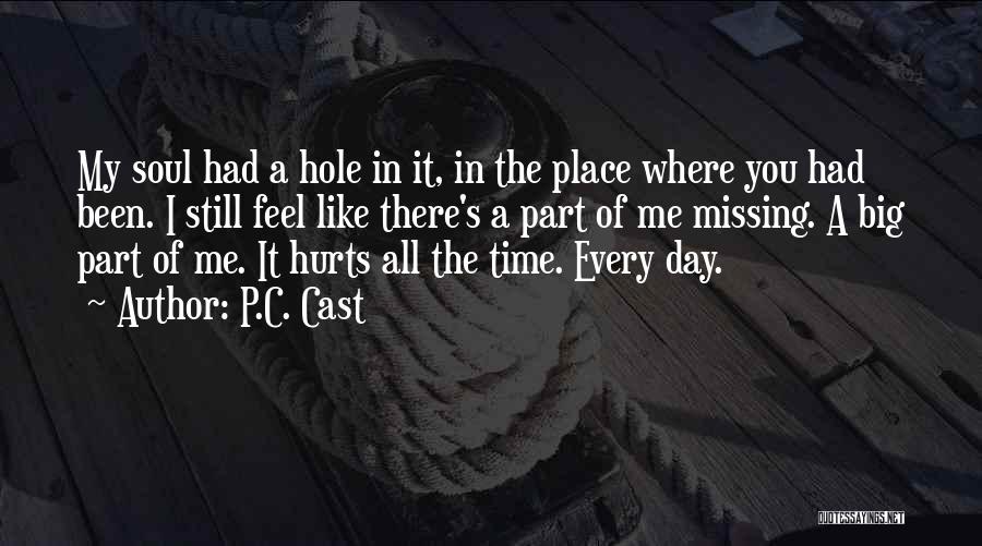 P.C. Cast Quotes: My Soul Had A Hole In It, In The Place Where You Had Been. I Still Feel Like There's A