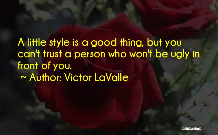 Victor LaValle Quotes: A Little Style Is A Good Thing, But You Can't Trust A Person Who Won't Be Ugly In Front Of