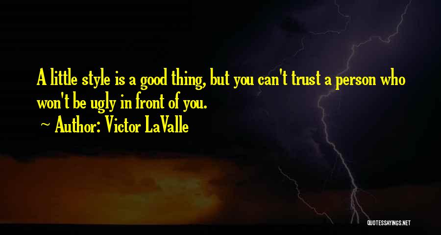 Victor LaValle Quotes: A Little Style Is A Good Thing, But You Can't Trust A Person Who Won't Be Ugly In Front Of