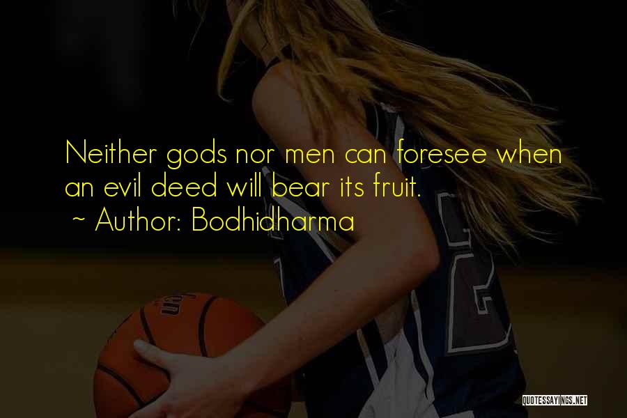 Bodhidharma Quotes: Neither Gods Nor Men Can Foresee When An Evil Deed Will Bear Its Fruit.