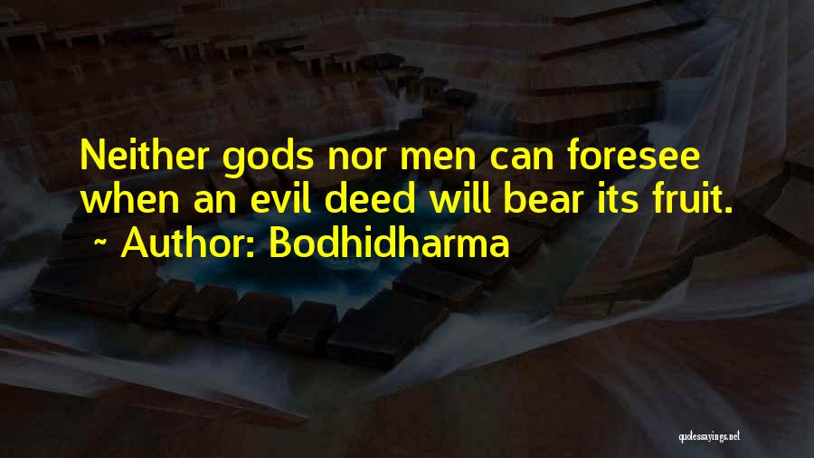 Bodhidharma Quotes: Neither Gods Nor Men Can Foresee When An Evil Deed Will Bear Its Fruit.