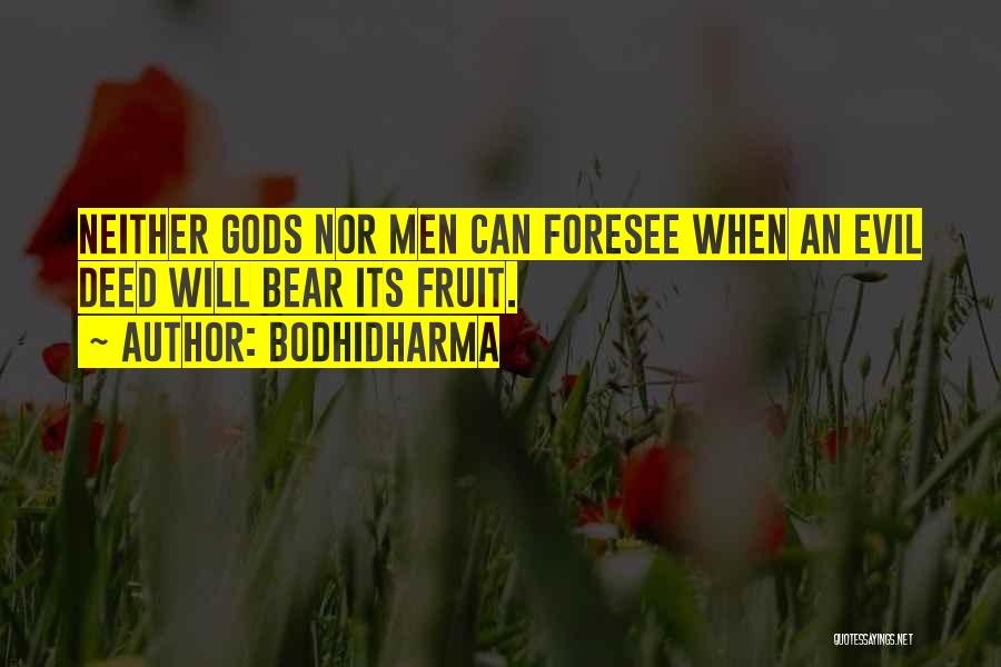 Bodhidharma Quotes: Neither Gods Nor Men Can Foresee When An Evil Deed Will Bear Its Fruit.