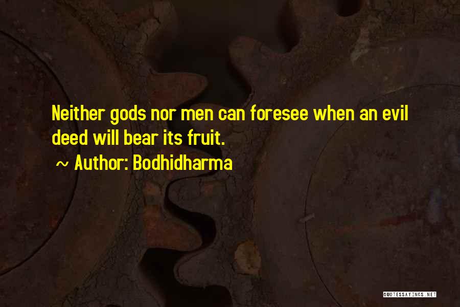 Bodhidharma Quotes: Neither Gods Nor Men Can Foresee When An Evil Deed Will Bear Its Fruit.