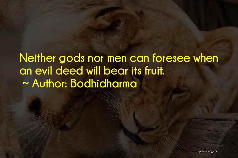 Bodhidharma Quotes: Neither Gods Nor Men Can Foresee When An Evil Deed Will Bear Its Fruit.