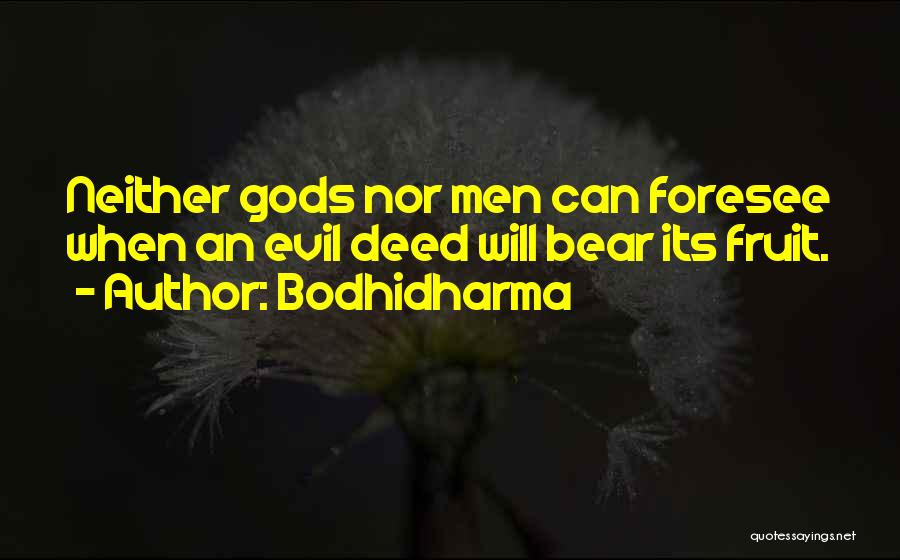 Bodhidharma Quotes: Neither Gods Nor Men Can Foresee When An Evil Deed Will Bear Its Fruit.