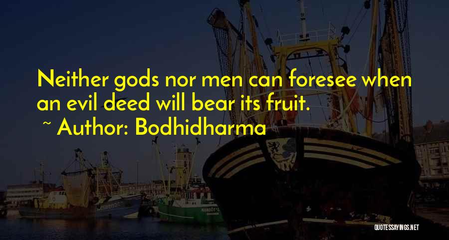 Bodhidharma Quotes: Neither Gods Nor Men Can Foresee When An Evil Deed Will Bear Its Fruit.