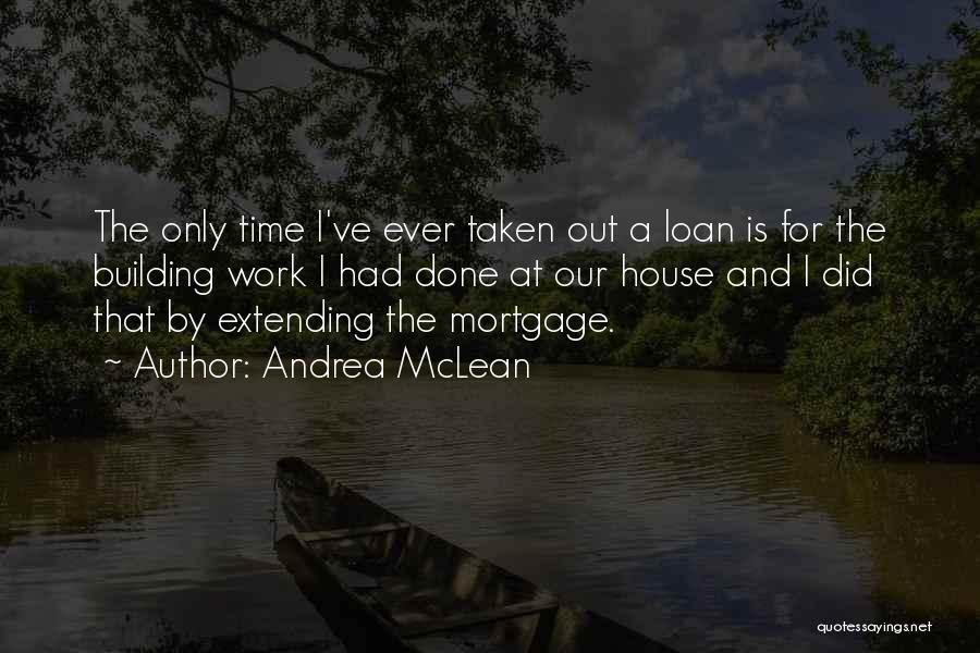 Andrea McLean Quotes: The Only Time I've Ever Taken Out A Loan Is For The Building Work I Had Done At Our House