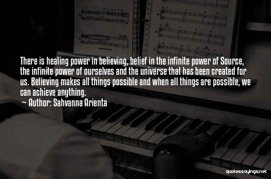 Sahvanna Arienta Quotes: There Is Healing Power In Believing, Belief In The Infinite Power Of Source, The Infinite Power Of Ourselves And The