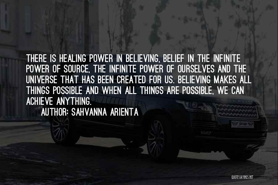 Sahvanna Arienta Quotes: There Is Healing Power In Believing, Belief In The Infinite Power Of Source, The Infinite Power Of Ourselves And The