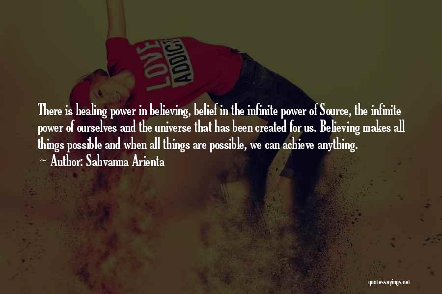 Sahvanna Arienta Quotes: There Is Healing Power In Believing, Belief In The Infinite Power Of Source, The Infinite Power Of Ourselves And The