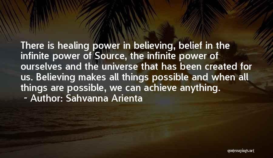 Sahvanna Arienta Quotes: There Is Healing Power In Believing, Belief In The Infinite Power Of Source, The Infinite Power Of Ourselves And The