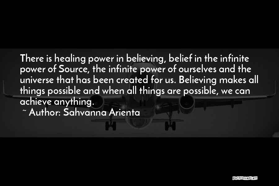 Sahvanna Arienta Quotes: There Is Healing Power In Believing, Belief In The Infinite Power Of Source, The Infinite Power Of Ourselves And The