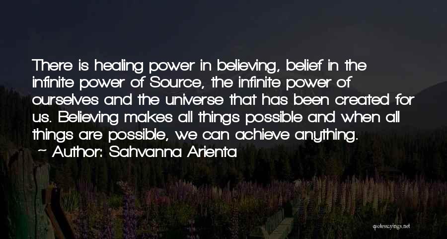 Sahvanna Arienta Quotes: There Is Healing Power In Believing, Belief In The Infinite Power Of Source, The Infinite Power Of Ourselves And The