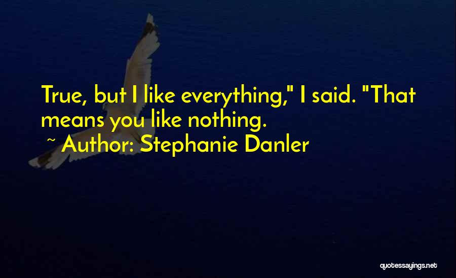 Stephanie Danler Quotes: True, But I Like Everything, I Said. That Means You Like Nothing.