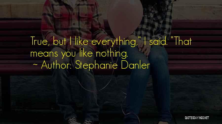 Stephanie Danler Quotes: True, But I Like Everything, I Said. That Means You Like Nothing.