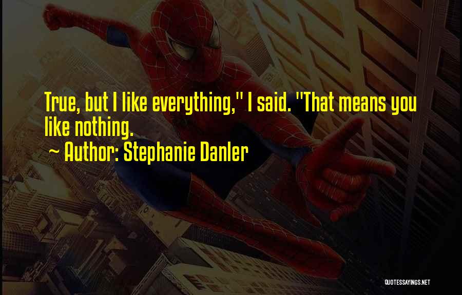 Stephanie Danler Quotes: True, But I Like Everything, I Said. That Means You Like Nothing.