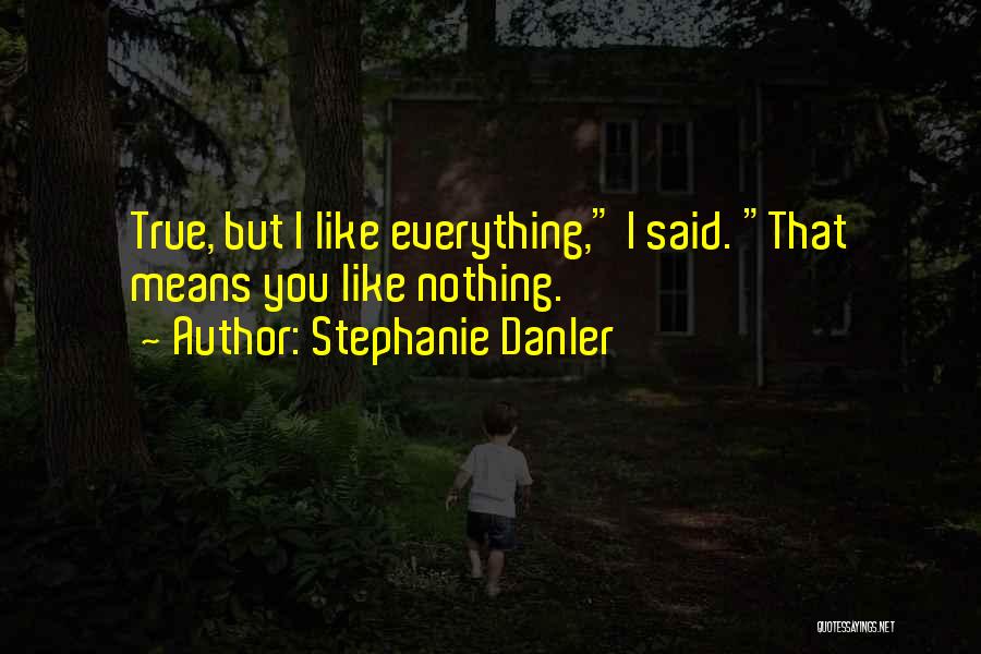 Stephanie Danler Quotes: True, But I Like Everything, I Said. That Means You Like Nothing.