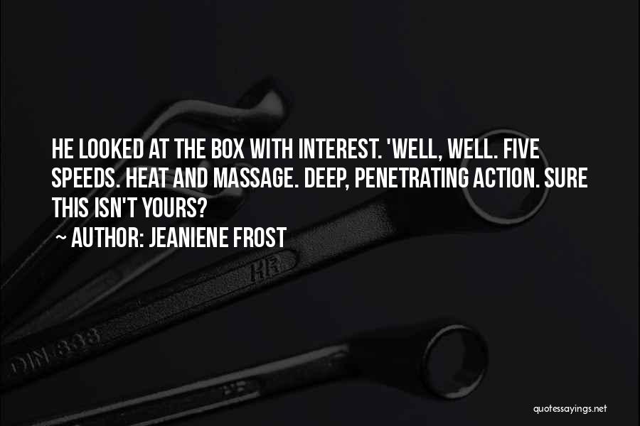 Jeaniene Frost Quotes: He Looked At The Box With Interest. 'well, Well. Five Speeds. Heat And Massage. Deep, Penetrating Action. Sure This Isn't