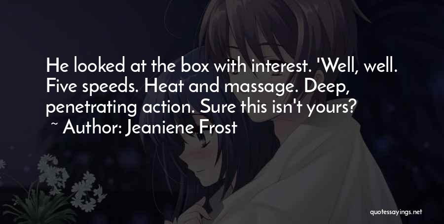 Jeaniene Frost Quotes: He Looked At The Box With Interest. 'well, Well. Five Speeds. Heat And Massage. Deep, Penetrating Action. Sure This Isn't