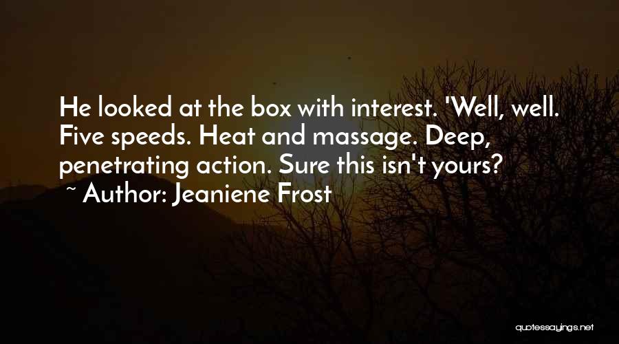 Jeaniene Frost Quotes: He Looked At The Box With Interest. 'well, Well. Five Speeds. Heat And Massage. Deep, Penetrating Action. Sure This Isn't
