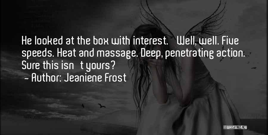 Jeaniene Frost Quotes: He Looked At The Box With Interest. 'well, Well. Five Speeds. Heat And Massage. Deep, Penetrating Action. Sure This Isn't