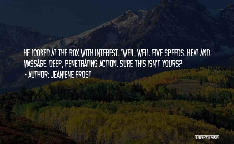 Jeaniene Frost Quotes: He Looked At The Box With Interest. 'well, Well. Five Speeds. Heat And Massage. Deep, Penetrating Action. Sure This Isn't