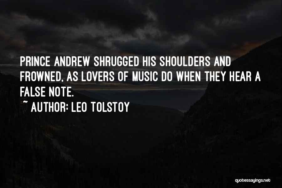 Leo Tolstoy Quotes: Prince Andrew Shrugged His Shoulders And Frowned, As Lovers Of Music Do When They Hear A False Note.