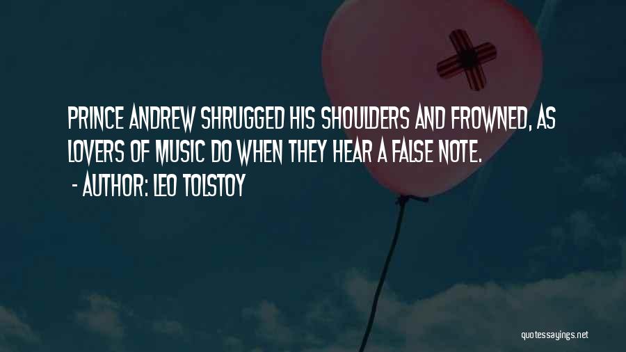 Leo Tolstoy Quotes: Prince Andrew Shrugged His Shoulders And Frowned, As Lovers Of Music Do When They Hear A False Note.