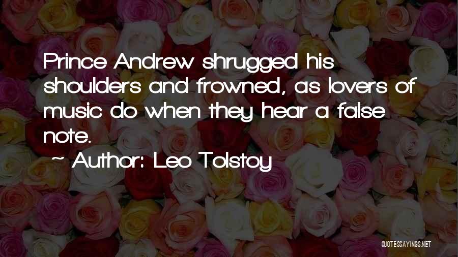 Leo Tolstoy Quotes: Prince Andrew Shrugged His Shoulders And Frowned, As Lovers Of Music Do When They Hear A False Note.