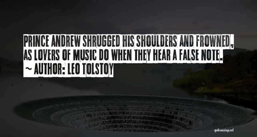 Leo Tolstoy Quotes: Prince Andrew Shrugged His Shoulders And Frowned, As Lovers Of Music Do When They Hear A False Note.