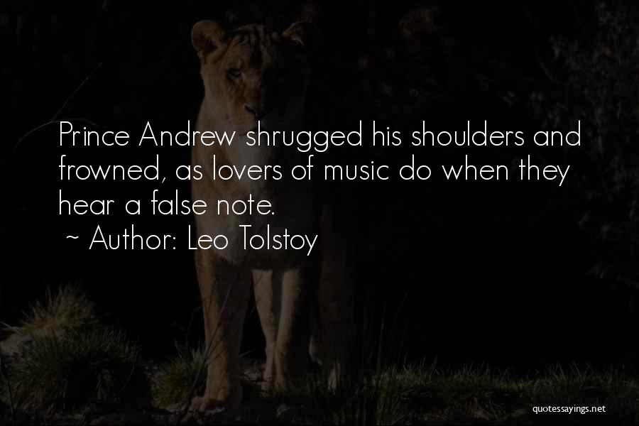 Leo Tolstoy Quotes: Prince Andrew Shrugged His Shoulders And Frowned, As Lovers Of Music Do When They Hear A False Note.