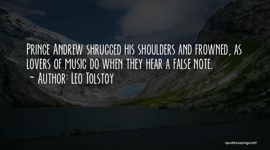 Leo Tolstoy Quotes: Prince Andrew Shrugged His Shoulders And Frowned, As Lovers Of Music Do When They Hear A False Note.