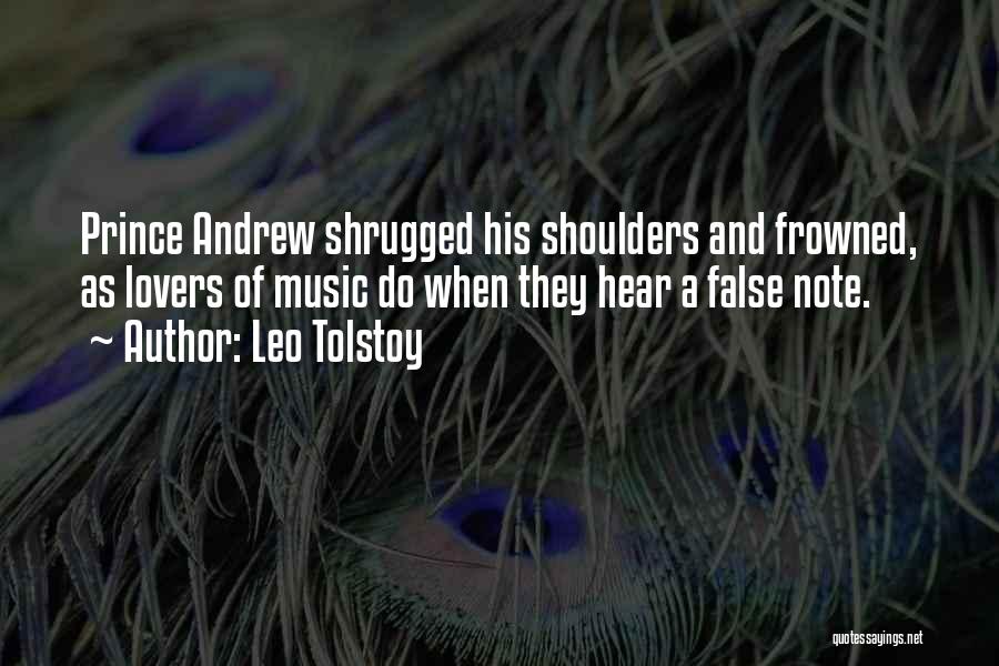 Leo Tolstoy Quotes: Prince Andrew Shrugged His Shoulders And Frowned, As Lovers Of Music Do When They Hear A False Note.