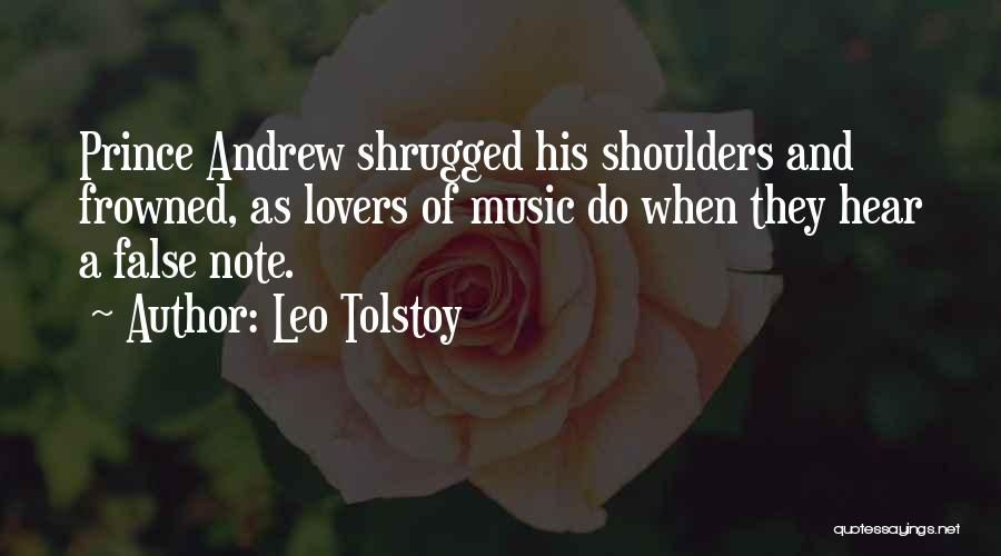Leo Tolstoy Quotes: Prince Andrew Shrugged His Shoulders And Frowned, As Lovers Of Music Do When They Hear A False Note.