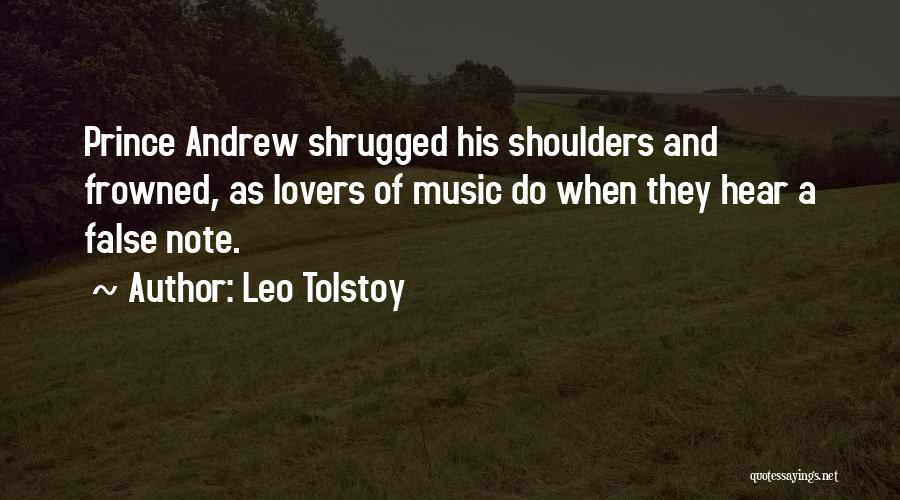 Leo Tolstoy Quotes: Prince Andrew Shrugged His Shoulders And Frowned, As Lovers Of Music Do When They Hear A False Note.
