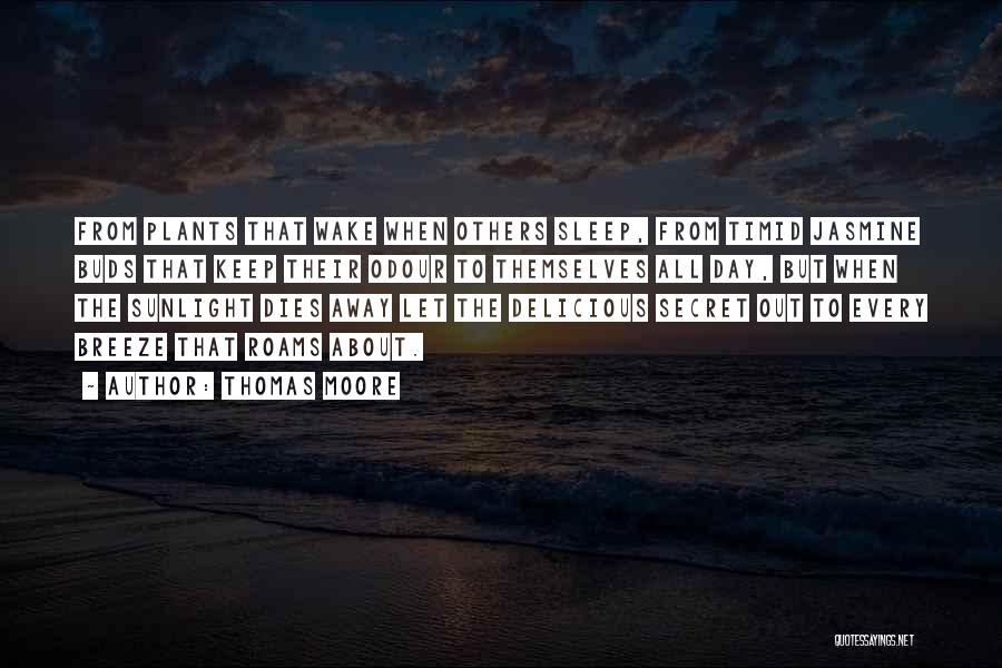 Thomas Moore Quotes: From Plants That Wake When Others Sleep, From Timid Jasmine Buds That Keep Their Odour To Themselves All Day, But