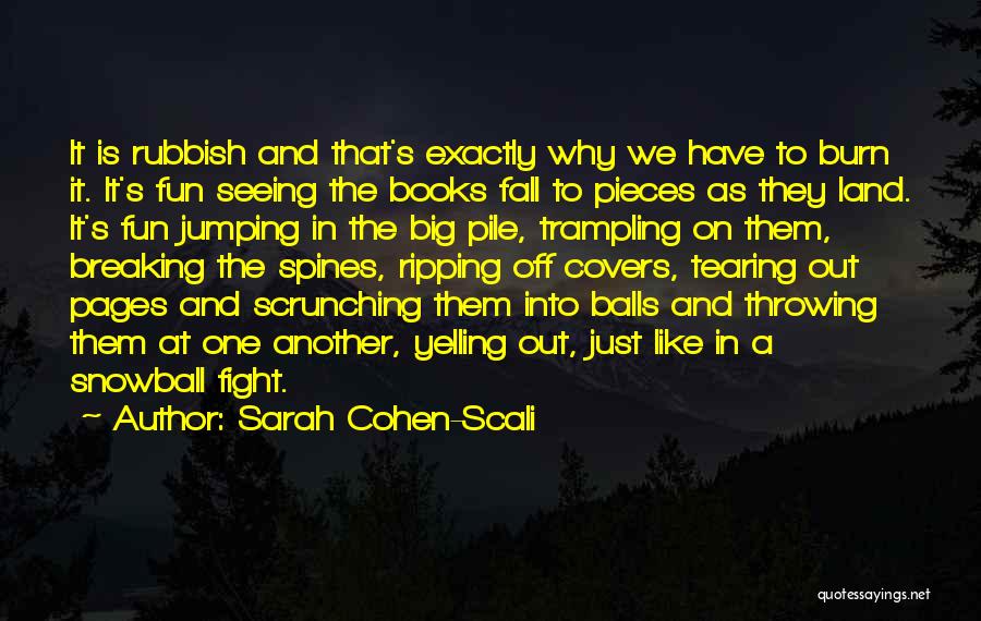 Sarah Cohen-Scali Quotes: It Is Rubbish And That's Exactly Why We Have To Burn It. It's Fun Seeing The Books Fall To Pieces