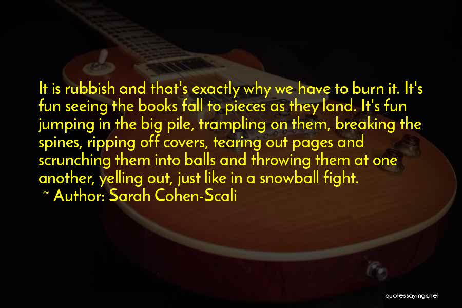 Sarah Cohen-Scali Quotes: It Is Rubbish And That's Exactly Why We Have To Burn It. It's Fun Seeing The Books Fall To Pieces